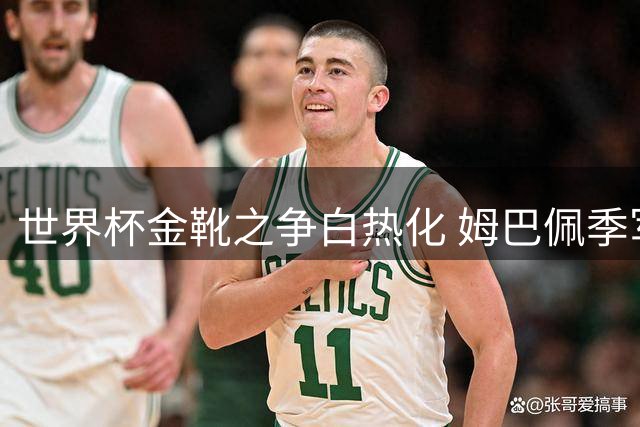 世界杯金靴之争白热化 姆巴佩季军战迎最后机会
