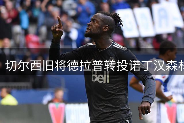 切尔西旧将德拉普转投诺丁汉森林，发文致谢老东家