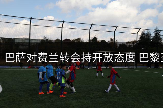 巴萨对费兰转会持开放态度 巴黎圣日耳曼成潜在热门买家