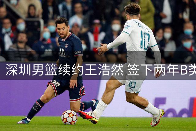 深圳男篮续约王浩然 签下两年B类合约