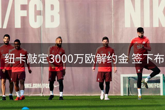纽卡敲定3000万欧解约金 签下布拉加24岁捷克国门